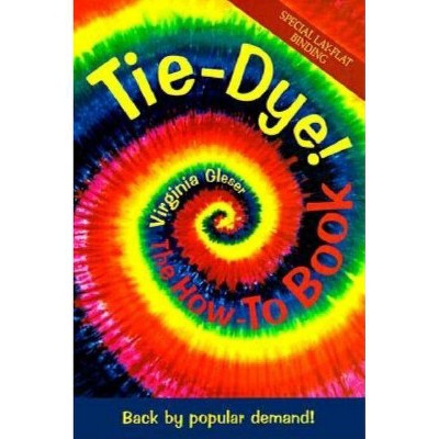 Tie-Dye! The How-To Book - 2nd Edition by  Virginia Gleser (Paperback)