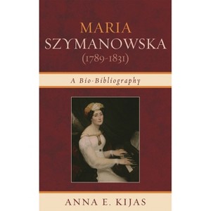 Maria Szymanowska (1789-1831) - by  Anna E Kijas (Hardcover) - 1 of 1