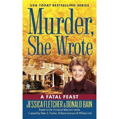 Murder, She Wrote: A Fatal Feast - (Murder, She Wrote Mysteries) by  Jessica Fletcher & Donald Bain (Paperback)