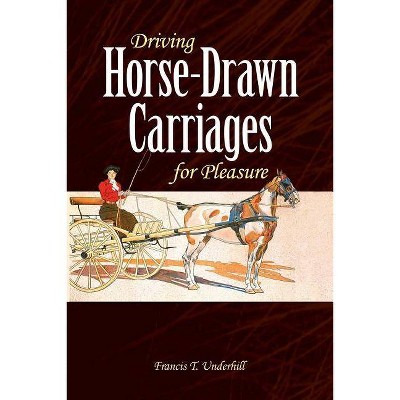 Driving Horse-Drawn Carriages for Pleasure - (Dover Books on Transportation, Maritime) by  Francis T Underhill (Paperback)