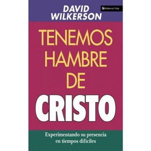 Tenemos Hambre de Cristo - by  David Wilkerson (Paperback) - 1 of 1