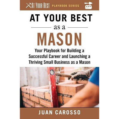 At Your Best as a Mason - (At Your Best Playbooks) by  Juan Carosso (Paperback)