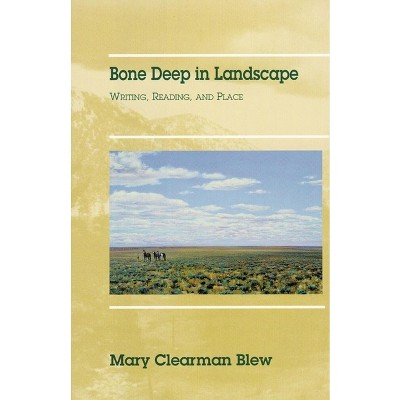 Bone Deep in Landscape, Volume 5 - (Literature of the American West) by  Mary Clearman Blew (Paperback)