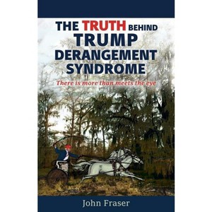 The Truth Behind Trump Derangement Syndrome - by  John L Fraser (Paperback) - 1 of 1