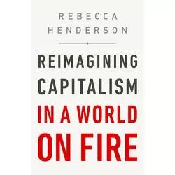 Reimagining Capitalism in a World on Fire - by  Rebecca Henderson (Paperback)