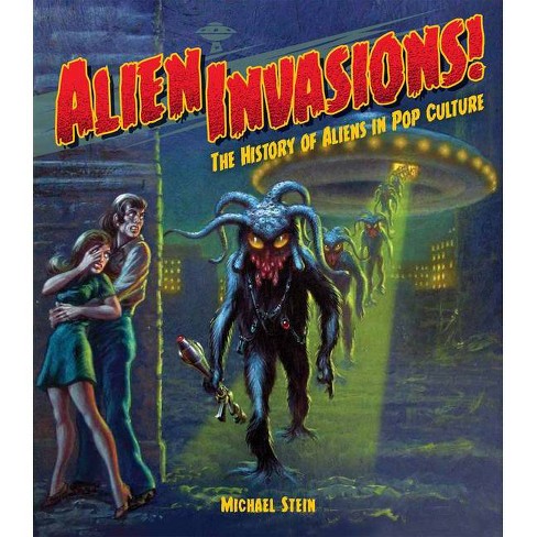 Alien Invasions! The History Of Aliens In Pop Culture - By Michael Stein (hardcover) Target