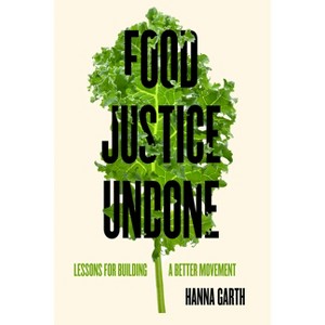 Food Justice Undone - (California Studies in Food and Culture) by Hanna Garth - 1 of 1