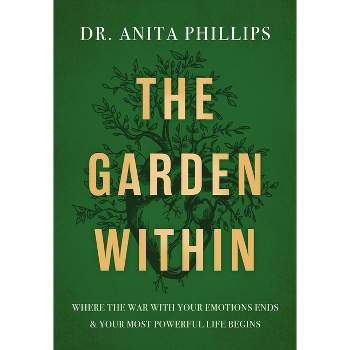 The Garden Within - by  Anita Phillips (Hardcover)