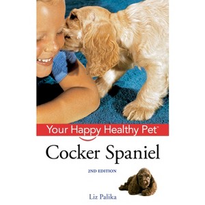 Cocker Spaniel - (Your Happy Healthy Pet Guides) 2nd Edition by  Liz Palika (Mixed Media Product) - 1 of 1