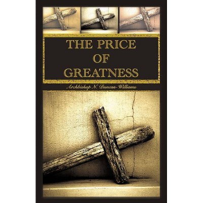 The Price of Greatness - by  Archbishop N Duncan-Williams (Paperback)