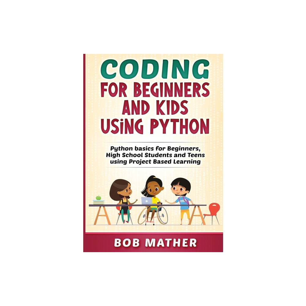 Coding for Beginners and Kids Using Python - by Bob Mather (Paperback)