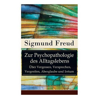 Zur Psychopathologie des Alltagslebens - Über Vergessen, Versprechen, Vergreifen, Aberglaube und Irrtum - by  Sigmund Freud (Paperback)