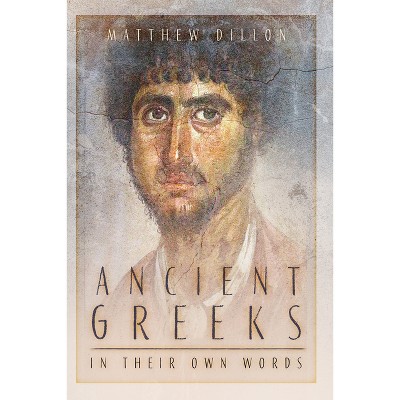 Ancient Greeks in Their Own Words - by  Matthew Dillon (Paperback)