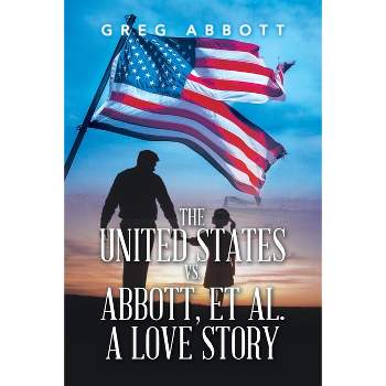 The United States Vs. Abbott, Et Al. a Love Story - by  Greg Abbott (Paperback)
