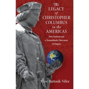 The Legacy of Christopher Columbus in the Americas - by  Elise Bartosik-Velez (Paperback) - 1 of 1