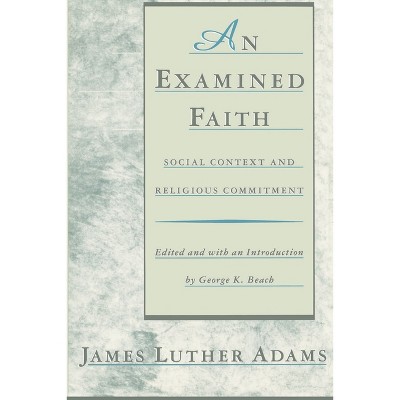 An Examined Faith - by  Jonathan Adams & James Luther Adams (Paperback)