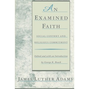 An Examined Faith - by  Jonathan Adams & James Luther Adams (Paperback) - 1 of 1
