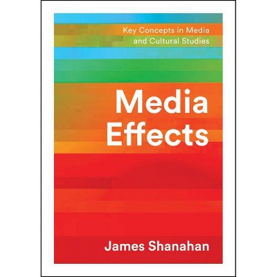 Media Effects - (Key Concepts in Media and Cultural Studies) by  James Shanahan (Paperback)