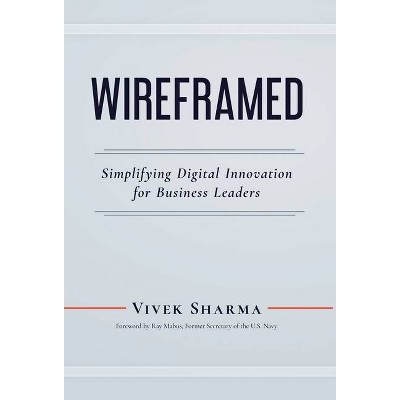 WIREFRAMED - Simplifying Digital Innovation for Business Leaders - by  Vivek Sharma (Hardcover)