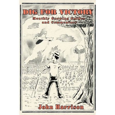 Dig for Victory; Monthly Growing Guides and Commentary - by  John Harrison (Paperback)