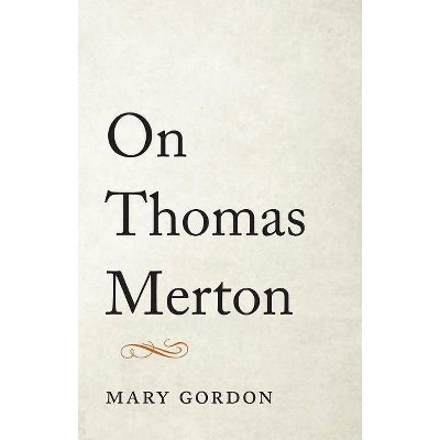 On Thomas Merton - by  Mary Gordon (Hardcover)