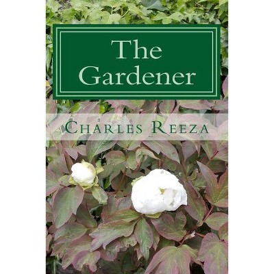 The Gardener - by  Charles Reeza (Paperback)