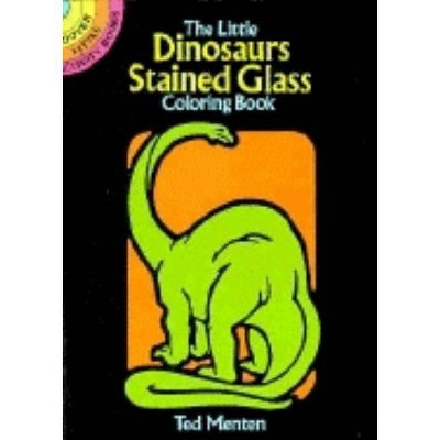 The Little Dinosaurs Stained Glass Coloring Book - (Dover Stained Glass Coloring Book) by  Ted Menten (Paperback)