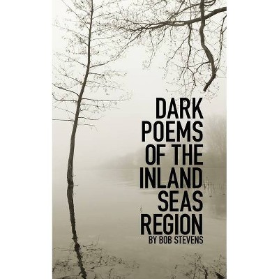 Dark Poems of the Inland Seas Region - (Jrefund) by  Bob Stevens (Paperback)