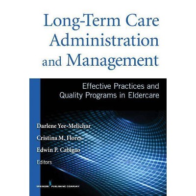 Long-Term Care Administration and Management - by  Darlene Yee-Melichar & Cristina M Flores & Edwin P Cabigao (Paperback)