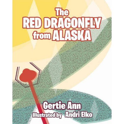 The Red Dragonfly From Alaska - by  Gertie Ann (Paperback)