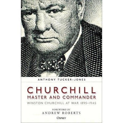 Churchill, Master and Commander - by  Anthony Tucker-Jones (Hardcover)