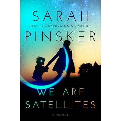 We Are Satellites - by  Sarah Pinsker (Paperback)