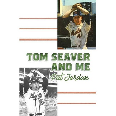 Tom Seaver and Me - by  Pat Jordan (Hardcover)