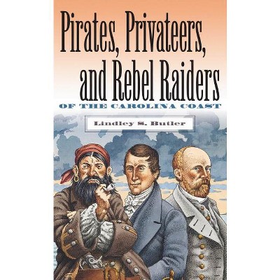 Pirates, Privateers, and Rebel Raiders of the Carolina Coast - by  Lindley S Butler (Paperback)