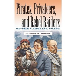 Pirates, Privateers, and Rebel Raiders of the Carolina Coast - by  Lindley S Butler (Paperback) - 1 of 1