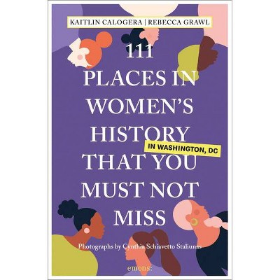 111 Places in Women's History in Washington That You Must Not Miss - by  Kaitlin Calogera & Rebecca Grawl (Paperback)