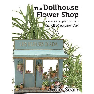 The Dollhouse Flower Book - by  Angie Scarr (Paperback)