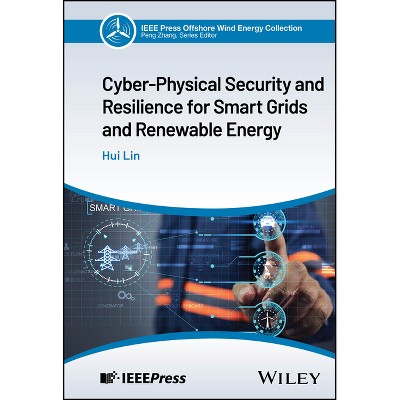 Cyber-Physical Security and Resilience for Smart Grids and Renewable Energy - (IEEE Press Collection on Offshore Wind Energy) by  Hui Lin (Hardcover)