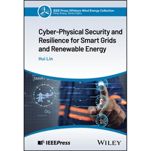 Cyber-Physical Security and Resilience for Smart Grids and Renewable Energy - (IEEE Press Collection on Offshore Wind Energy) by  Hui Lin (Hardcover) - 1 of 1