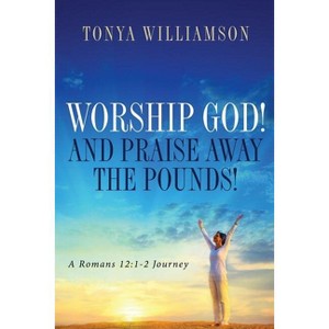Worship God! and Praise Away the Pounds - by  Tonya Williamson (Paperback) - 1 of 1