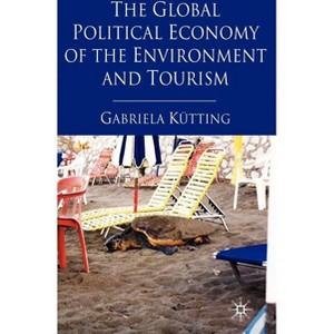 The Global Political Economy of the Environment and Tourism - by  G Kütting (Hardcover) - 1 of 1