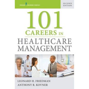 101 Careers in Healthcare Management - 2nd Edition by  Leonard H Friedman & Anthony R Kovner (Paperback) - 1 of 1