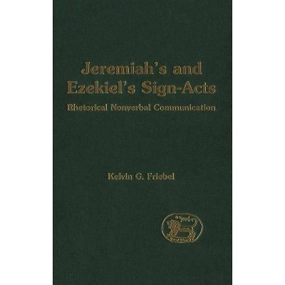 Jeremiah's and Ezekiel's Sign-Acts - (Library of Hebrew Bible/Old Testament Studies) by  Kelvin Friebel (Hardcover)