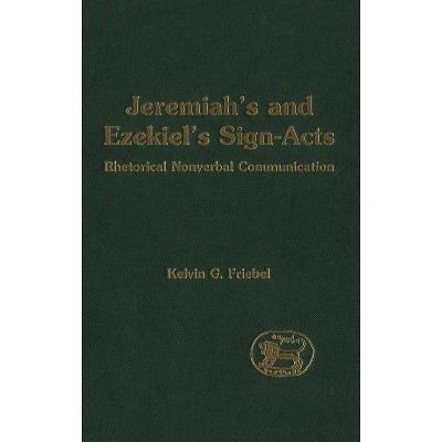 Jeremiah's and Ezekiel's Sign-Acts - (Library of Hebrew Bible/Old Testament Studies) by  Kelvin Friebel (Hardcover)