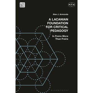 A Lacanian Foundation For Critical Pedagogy - (Radical Politics and Education) by  Alex J Armonda (Hardcover) - 1 of 1