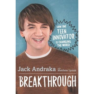 Breakthrough: How One Teen Innovator Is Changing the World - by  Jack Andraka & Matthew Lysiak (Hardcover) - 1 of 1