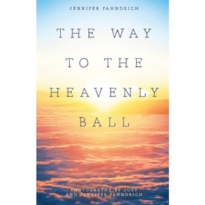 The Way to the Heavenly Ball - by  Jennifer And Joey Fahndrich (Paperback) - 1 of 1