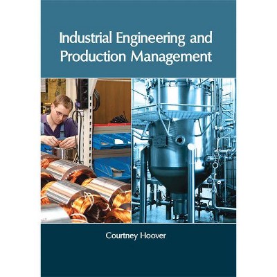 Industrial Engineering and Production Management - by  Courtney Hoover (Hardcover)