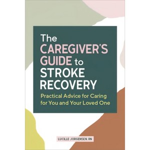 The Caregiver's Guide to Stroke Recovery - (Caregiver's Guides) by  Lucille Jorgensen (Paperback) - 1 of 1