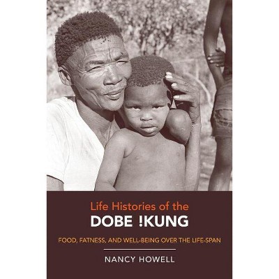 Life Histories of the Dobe !Kung - (Origins of Human Behavior and Culture) by  Nancy Howell (Paperback)